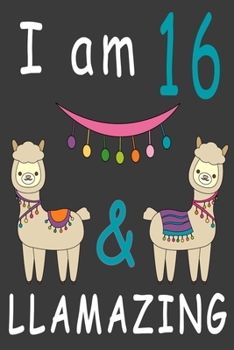 Paperback I Am 16 And Llamazing: Cute A Llama Journal For 16 Year Old Girls/boys Happy Birthday Notebook/Journal 6 x 9 120 Pageses: The perfect birthda Book