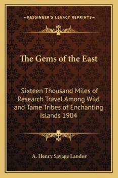 The Gems of the East Sixteen Thousand Miles of Research Travel Among Wild and Tame Tribes of Enchanting Islands