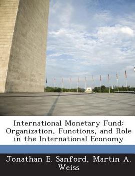 International Monetary Fund: Organization, Functions, and Role in the International Economy - Scholar's Choice Edition