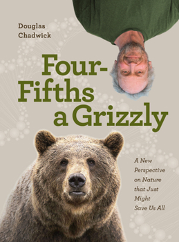 Hardcover Four Fifths a Grizzly: A New Perspective on Nature That Just Might Save Us All Book