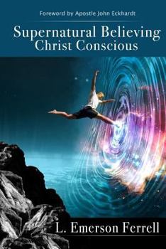 Paperback Supernatural Believing: Christ Conscious Book