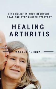 Paperback Healing Arthritis: Find Relief in Your Recovery Road One Step Closer Everyday Book