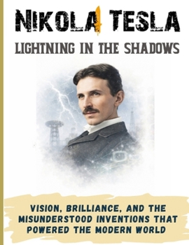 Paperback Nikola Tesla: Lightning in the Shadows. Vision, brilliance, and the misunderstood inventions that powered the modern world Book