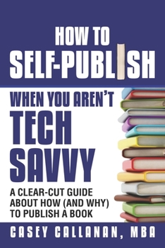 Paperback How to Self-Publish When You Aren't Tech Savvy: A Clear-Cut Guide about How (and Why) to Publish a Book