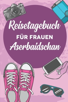 Reisetagebuch für Frauen Aserbaidschan: 6x9 Reise Journal I Notizbuch mit Checklisten zum Ausfüllen I Perfektes Geschenk für den Trip nach Aserbaidschan für jeden Reisenden (German Edition)