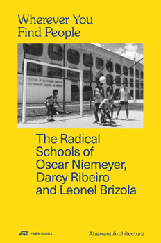 Wherever You Find People: The Radical Schools of Oscar Niemeyer, Darcy Ribeiro, and Leonel Brizola