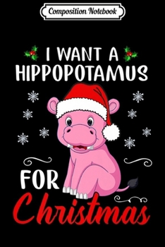 Composition Notebook: I Want A Hippopotamus For Christmas Xmas Hippo Premium  Journal/Notebook Blank Lined Ruled 6x9 100 Pages
