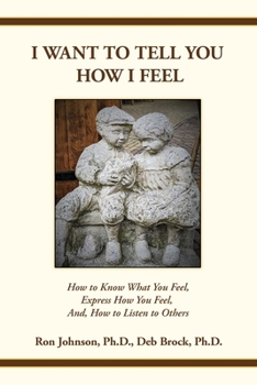 Paperback I Want To Tell You How I Feel: How to Know What You Feel, Express How You Feel, And, How to Listen to Others Book