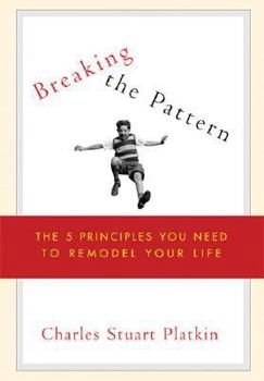 Hardcover Breaking the Pattern: The Five Principles You Need to Remodel Your Life Book