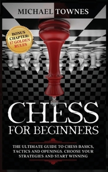 Hardcover Chess for Beginners: The Ultimate Guide to Chess Basics, Tactics and Openings. Choose your Strategies and Start Winning Book
