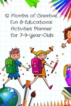 Paperback 12 Months of Creative, Fun & Educational Activities Planner for 7-9-Year-Olds: Keeping Kids Busy, Learning & Happy Book