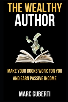 Paperback The Wealthy Author: Make Your Books Work For You And Earn Passive Income Book