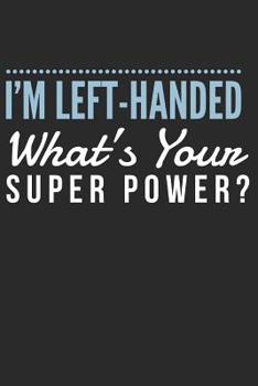 I'm Left-Handed What's Your Superpower: Lefty Journal for Left Handed People (Personalized Gift for Lefties)