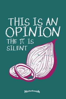 This Is An Opinion The Pi Is Silent: Funny Notebook, Diary or Journal Gift for Mathematicians, Math Teachers and Students, Onion and Pi Lovers who ... Cream Paper, Glossy Finished Soft Cover
