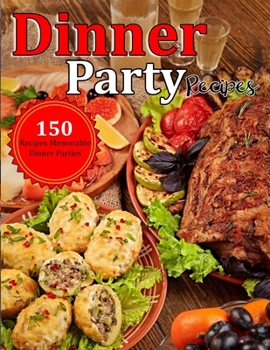 Dinner Party Recipes: 150 Recipes Memorable Dinner Parties By Terry Ledner