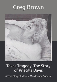 Texas Tragedy: The Story of Priscilla Davis: A True Story of Money, Murder and Survival