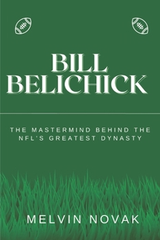 Paperback Bill Belichick: The Mastermind Behind the NFL's Greatest Dynasty Book