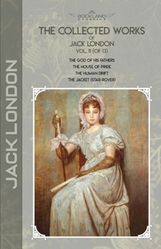 The Collected Works of Jack London, Vol. 11 (of 13): The God of His Fathers; The House of Pride; The Human Drift; The Jacket (Star-Rover)