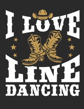 I Love Line Dancing: Line Dance Notebook, Blank Paperback Book to write in, Line Dancer Gift, 150 pages, college ruled