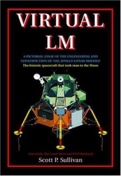 Virtual LM: A Pictorial Essay of the Engineering and Construction of the Apollo Lunar Module: Apogee Books Space Series 47 (Apogee Books Space Series) - Book #47 of the Apogee Books Space Series