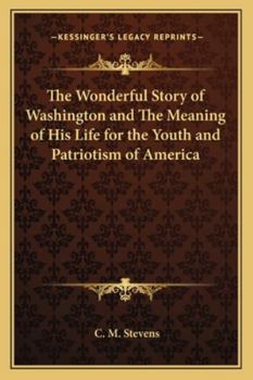 The Wonderful Story of Lincoln and the Meaning of His Life for theYouth and Patriotism of America