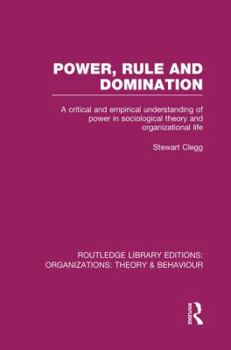 Paperback Power, Rule and Domination (RLE: Organizations): A Critical and Empirical Understanding of Power in Sociological Theory and Organizational Life Book