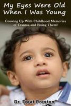 Paperback My Eyes Were Old When I was Young: Growing Up With Childhood Memories of Trauma and Fixing Them! Book