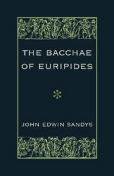 The Bacchae of Euripides: With Critical and Explanatory Notes and with Numerous Illustrations from Works of Ancient Art (Classic Reprint)