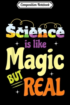 Composition Notebook: Funny Saying Science Is Like Magic But Real Teacher Gift  Journal/Notebook Blank Lined Ruled 6x9 100 Pages