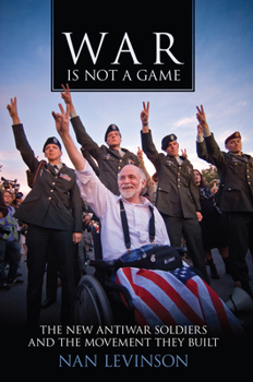 War Is Not a Game: The New Antiwar Soldiers and the Movement They Built - Book  of the War Culture