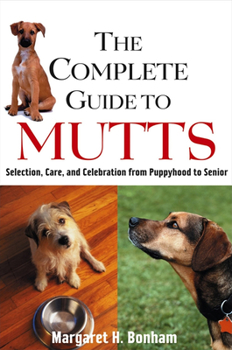Paperback The Complete Guide to Mutts: Selection, Care and Celebration from Puppyhood to Senior Book