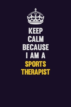 Paperback Keep Calm Because I Am A Sports Therapist: Motivational and inspirational career blank lined gift notebook with matte finish Book