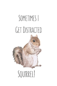 Sometimes I Get Distracted - Squirrel!: Squirrel Gifts for Woman Blank Lined Notebook Journal & Planner | 6 x 9 inches, College Ruled Lined,110 Pages