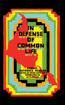 Paperback In Defense of Common Life: The Political Thought of Raquel Gutiérrez Aguilar Book