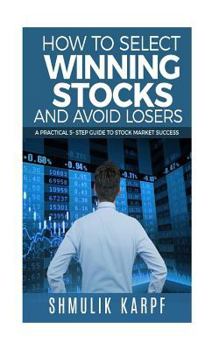 Paperback How To Select Winning Stocks and Avoid Losers: A Practical 5 step Guide to Stock Market Success Book