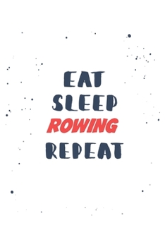 Eat Sleep rowing  Repeat: Lined Personal Diary / Sports Journals Gift, 120 Pages, 6x9, Soft Cover, Matte Finish