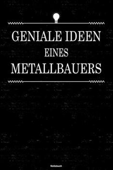 Geniale Ideen eines Metallbauers Notizbuch: Metallbauer Journal DIN A5 liniert 120 Seiten Geschenk (German Edition)