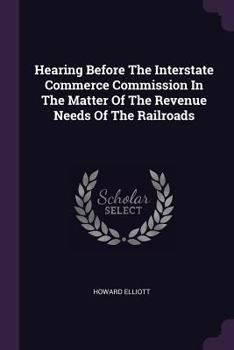 Paperback Hearing Before The Interstate Commerce Commission In The Matter Of The Revenue Needs Of The Railroads Book