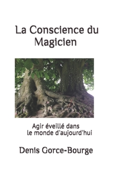Paperback La Conscience du Magicien: Agir éveillé dans le monde d'aujourd'hui [French] Book