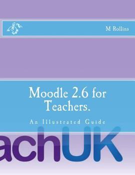 Paperback Moodle 2.6 for Teachers.: An Illustrated Guide Book