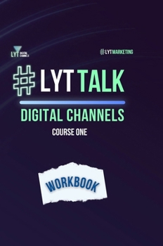 Hardcover LYT Talk Course 1: Digital Channels: Persuade Your Audience to Take Actions That are Aligned With Your Marketing Goals Book