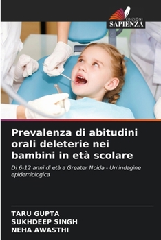 Prevalenza di abitudini orali deleterie nei bambini in età scolare: Di 6-12 anni di età a Greater Noida - Un'indagine epidemiologica (Italian Edition)