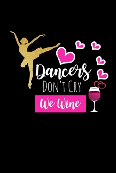 Paperback Dancers Don't Cry We Wine: Funny Gag Gifts for Her, Unique Gifts For Dancers Who Have Everything, Small Lined Diary Book