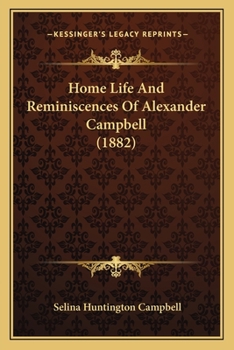 Home Life And Reminiscences Of Alexander Campbell