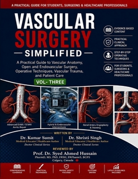 Vascular Surgery Simplified: Volume - Three: A Practical Guide to Vascular Anatomy, Open and Endovascular Surgery, Operative Techniques, Vascular Trauma, and Patient Care (Doctor Clinical Series)