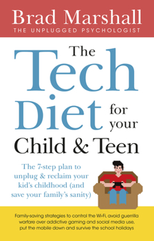 Paperback The Tech Diet for Your Child & Teen: The 7-Step Plan to Unplug & Reclaimyour Kid's Childhood (and Your Family's Sanity) Book