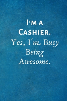I'm a Cashier. Yes, I'm Busy Being Awesome: Lined Blank Notebook Journal