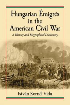 Hungarian �migr�s in the American Civil War: A History and Biographical Dictionary