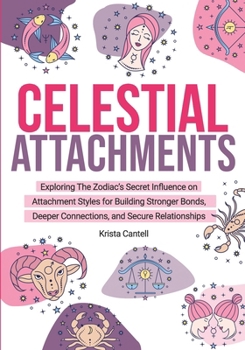Celestial Attachments: Exploring the Zodiac's Secret Influence on Secure, Avoidant, and Anxious Attachment Styles for Building Stronger Bonds