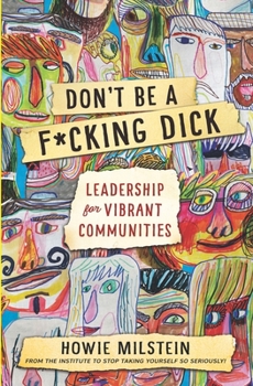 Paperback Don't Be A F*cking Dick (PG Edition): Leadership for Vibrant Communities Book
